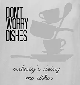 "Don't Worry Dishes - Nobody's Doing Me Either" Kitchen Towel